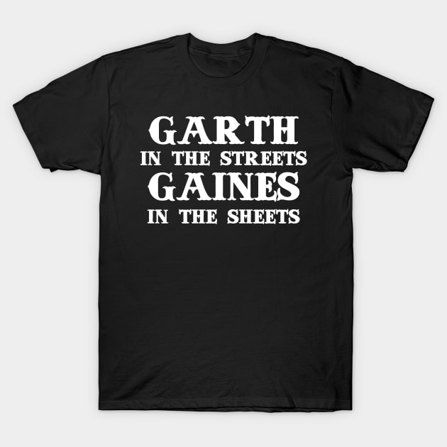 Garth in the Streets, Gaines in the Sheets T-Shirt by geekingoutfitters